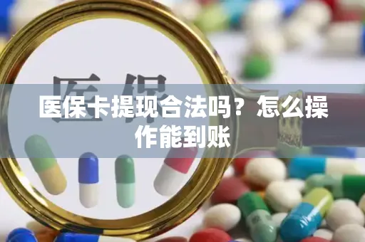 医保卡提现合法吗？怎么操作能到账
